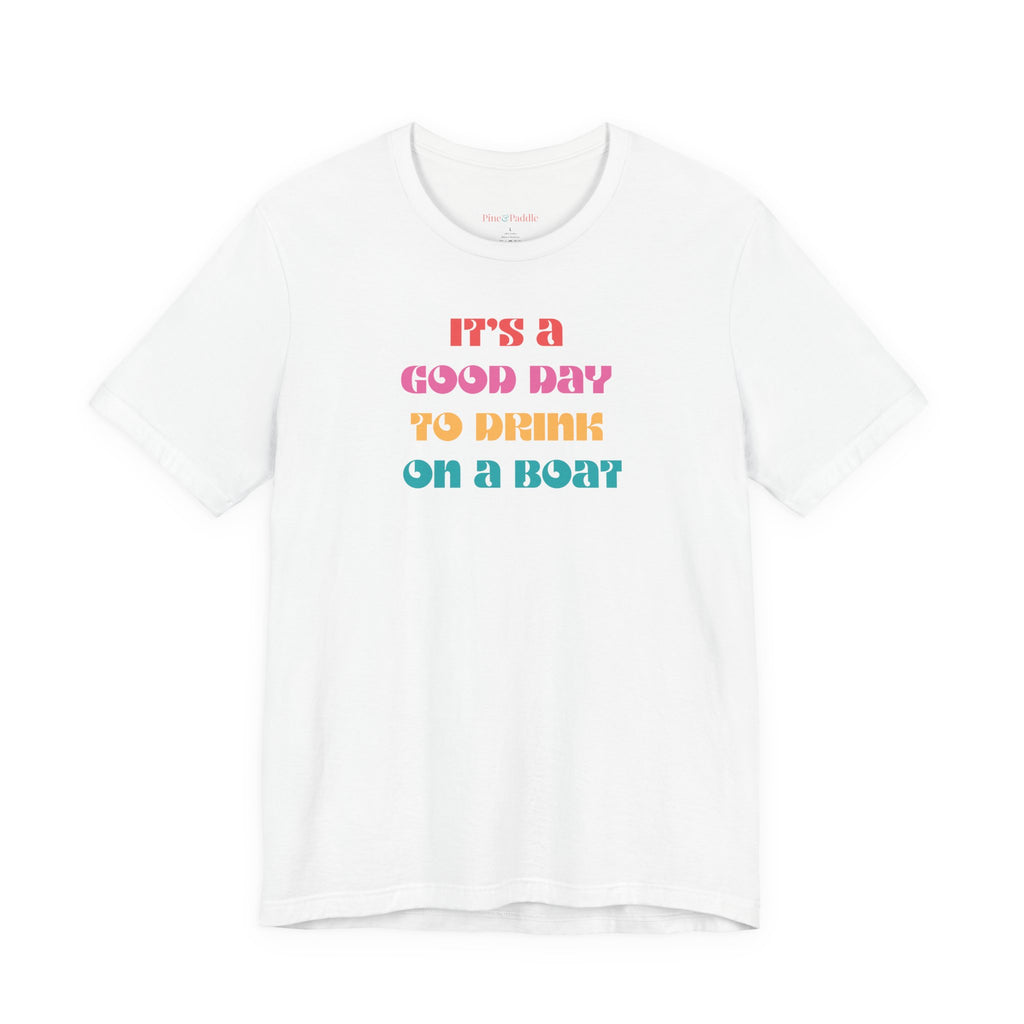 "It's a Good Day to Drink on a Boat" Short Sleeve Tee — Boat Life Bella + Canvas Soft Unisex Tee